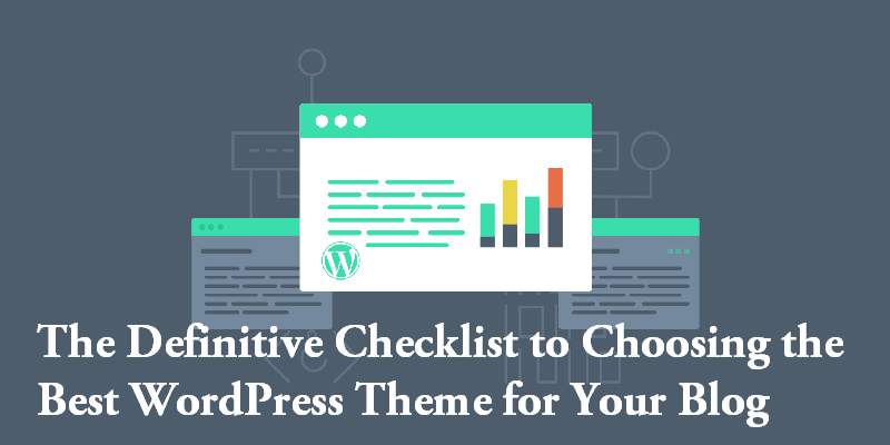 The Definitive Checklist to Choosing the Best WordPress Theme for Your Blog